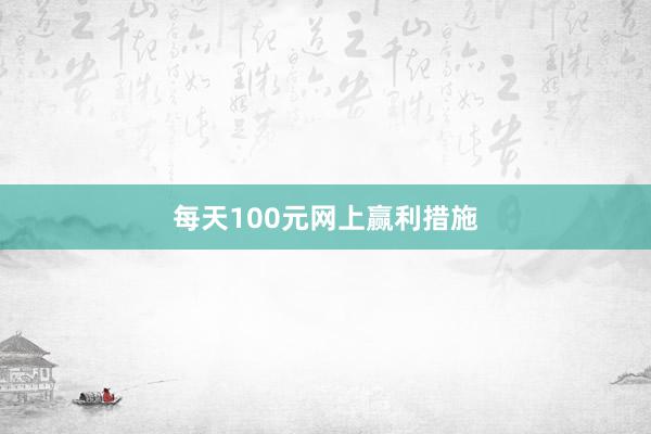 每天100元网上赢利措施