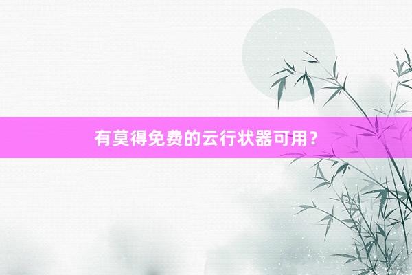 有莫得免费的云行状器可用？