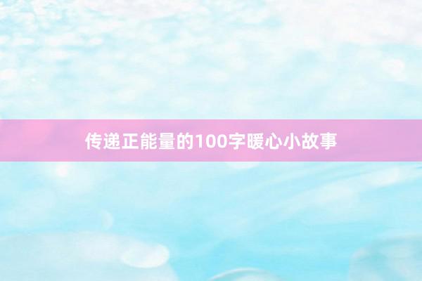 传递正能量的100字暖心小故事