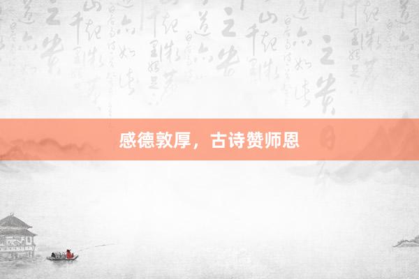 感德敦厚，古诗赞师恩