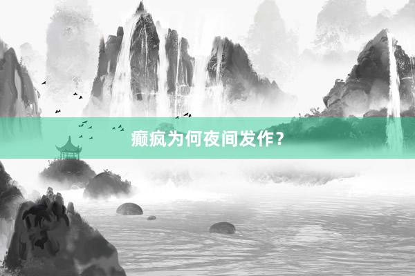 癫疯为何夜间发作？