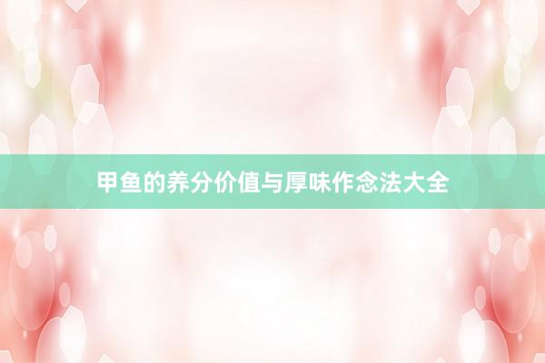 甲鱼的养分价值与厚味作念法大全
